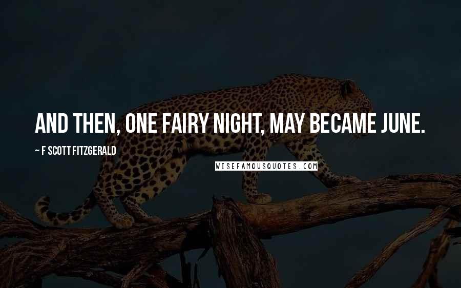 F Scott Fitzgerald Quotes: And then, one fairy night, May became June.