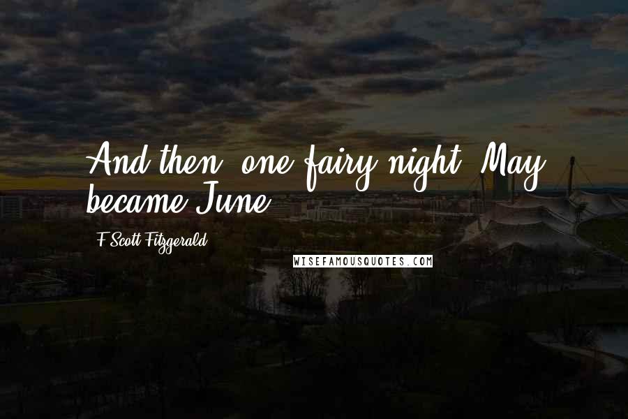 F Scott Fitzgerald Quotes: And then, one fairy night, May became June.