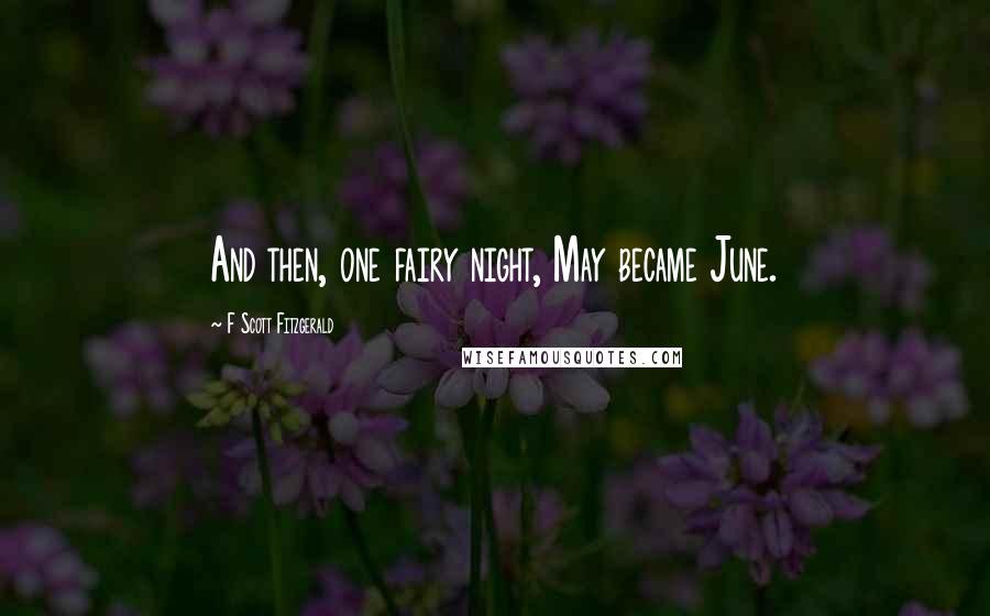 F Scott Fitzgerald Quotes: And then, one fairy night, May became June.