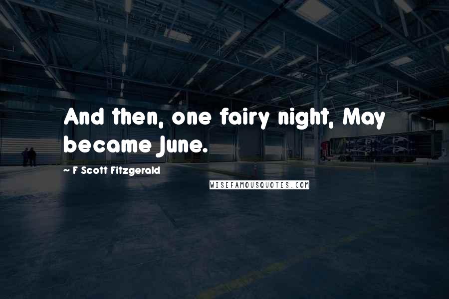 F Scott Fitzgerald Quotes: And then, one fairy night, May became June.