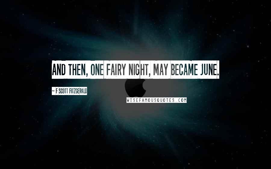 F Scott Fitzgerald Quotes: And then, one fairy night, May became June.