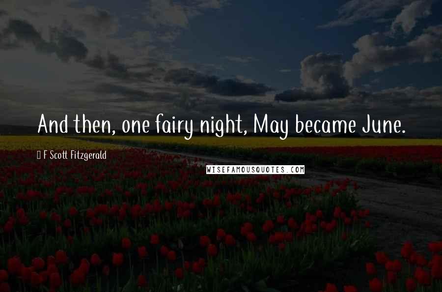 F Scott Fitzgerald Quotes: And then, one fairy night, May became June.