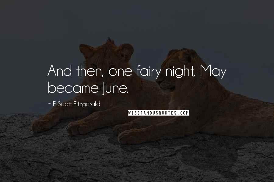 F Scott Fitzgerald Quotes: And then, one fairy night, May became June.