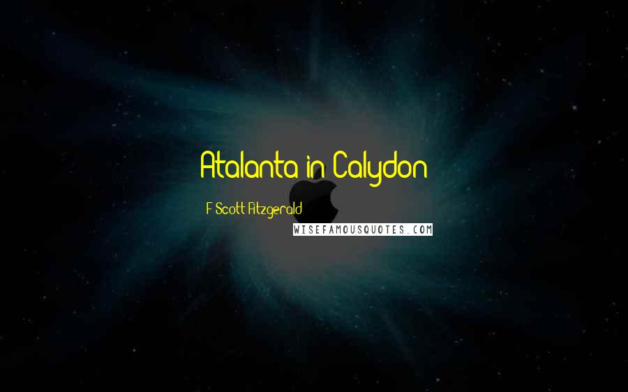 F Scott Fitzgerald Quotes: Atalanta in Calydon
