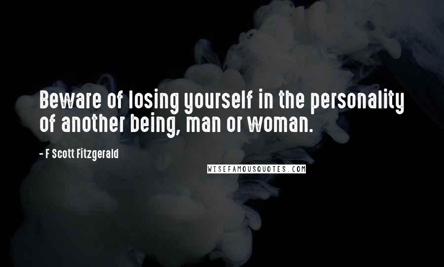 F Scott Fitzgerald Quotes: Beware of losing yourself in the personality of another being, man or woman.