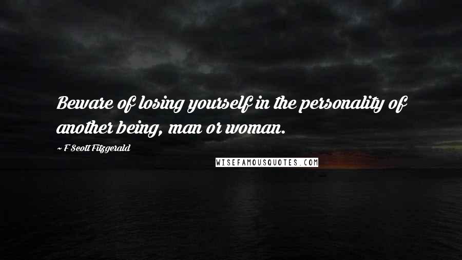 F Scott Fitzgerald Quotes: Beware of losing yourself in the personality of another being, man or woman.