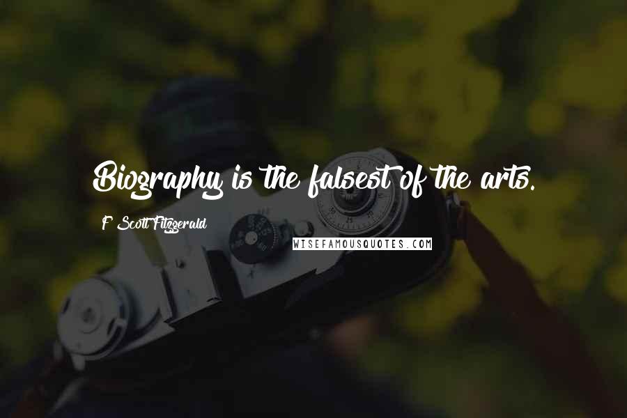 F Scott Fitzgerald Quotes: Biography is the falsest of the arts.