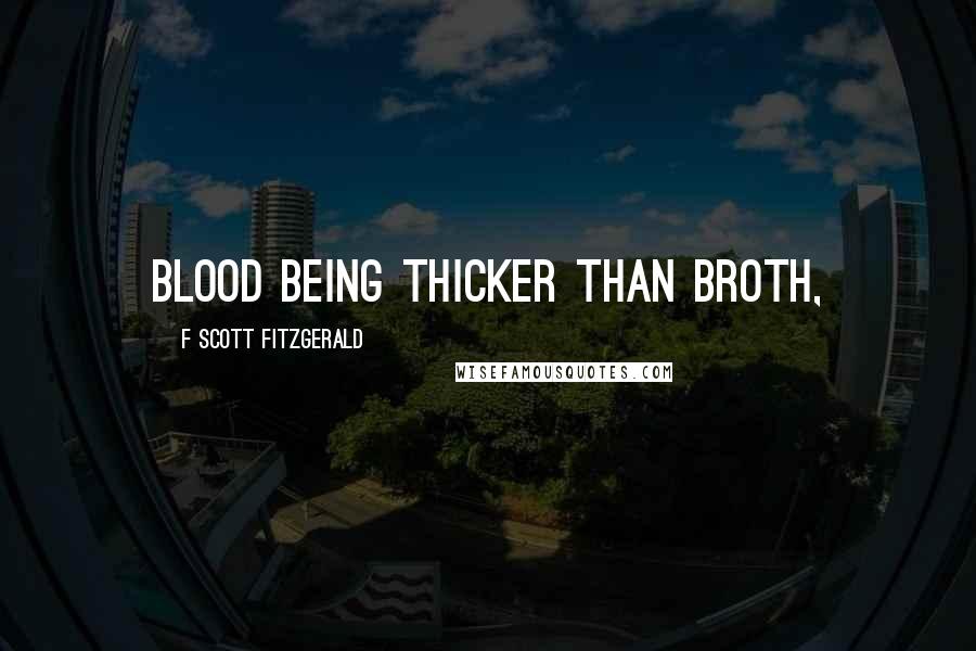 F Scott Fitzgerald Quotes: Blood being thicker than broth,