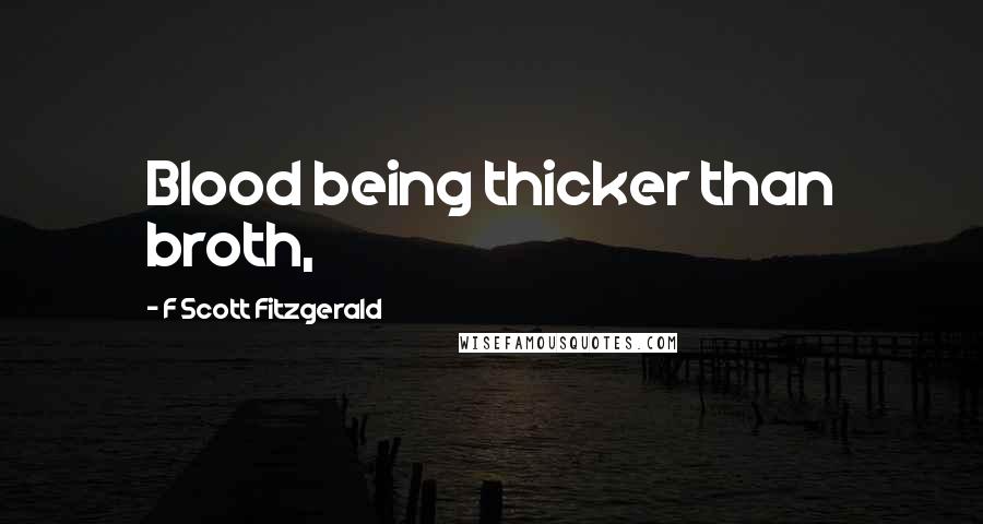 F Scott Fitzgerald Quotes: Blood being thicker than broth,