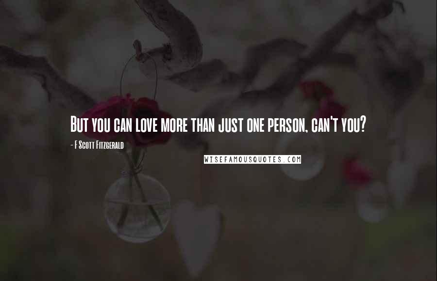 F Scott Fitzgerald Quotes: But you can love more than just one person, can't you?