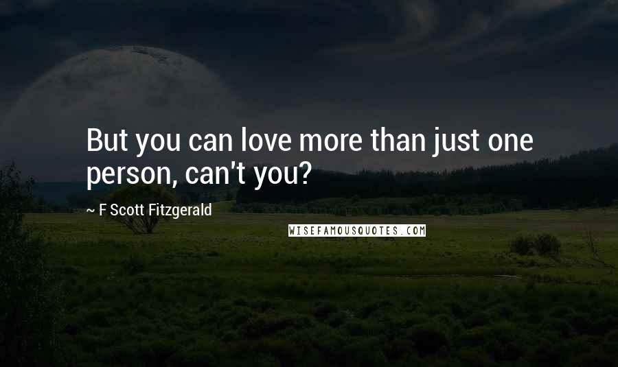 F Scott Fitzgerald Quotes: But you can love more than just one person, can't you?