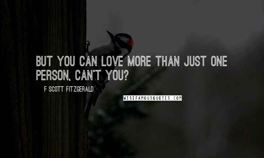 F Scott Fitzgerald Quotes: But you can love more than just one person, can't you?