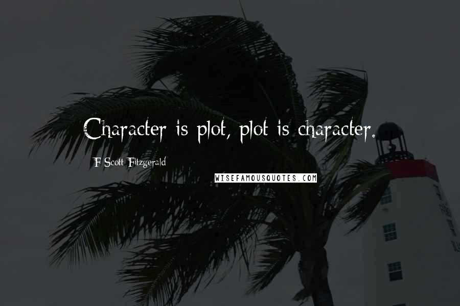 F Scott Fitzgerald Quotes: Character is plot, plot is character.