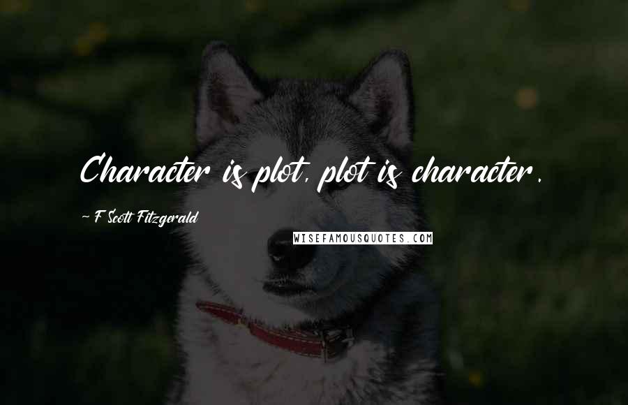 F Scott Fitzgerald Quotes: Character is plot, plot is character.
