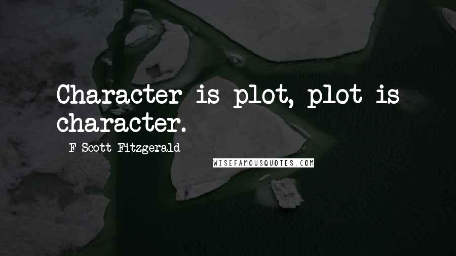 F Scott Fitzgerald Quotes: Character is plot, plot is character.