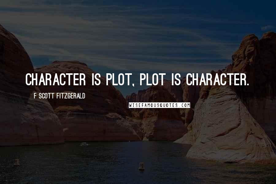 F Scott Fitzgerald Quotes: Character is plot, plot is character.