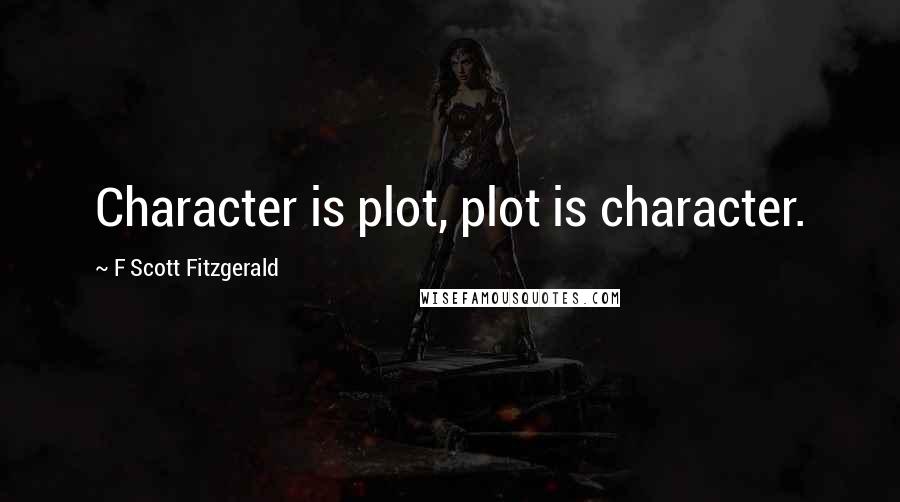 F Scott Fitzgerald Quotes: Character is plot, plot is character.