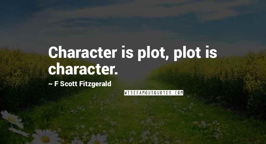 F Scott Fitzgerald Quotes: Character is plot, plot is character.