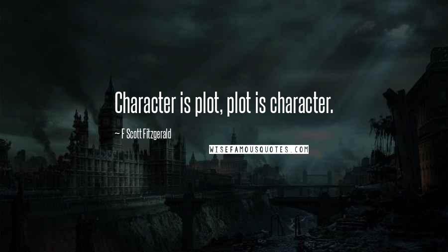 F Scott Fitzgerald Quotes: Character is plot, plot is character.