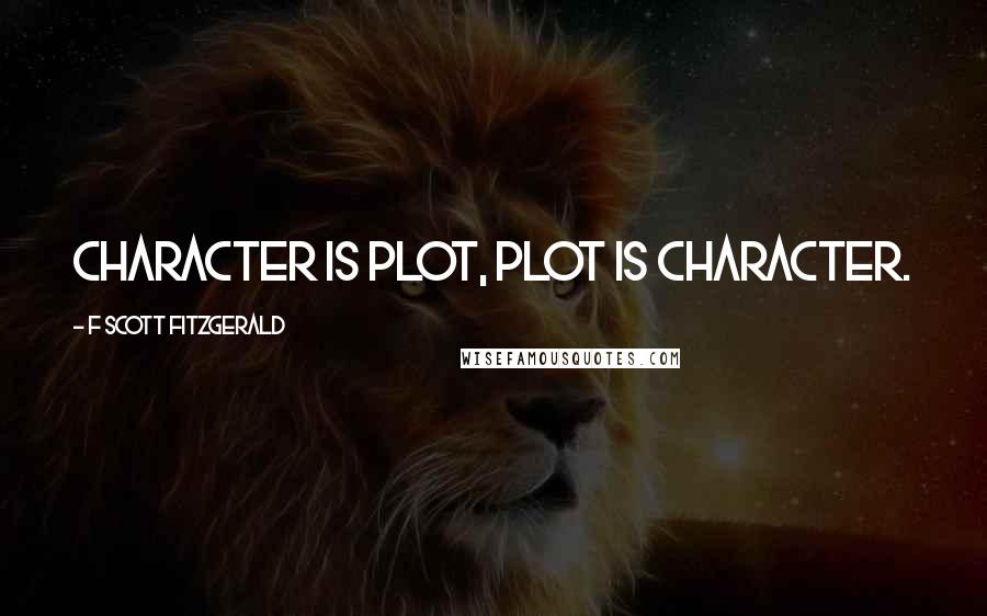 F Scott Fitzgerald Quotes: Character is plot, plot is character.