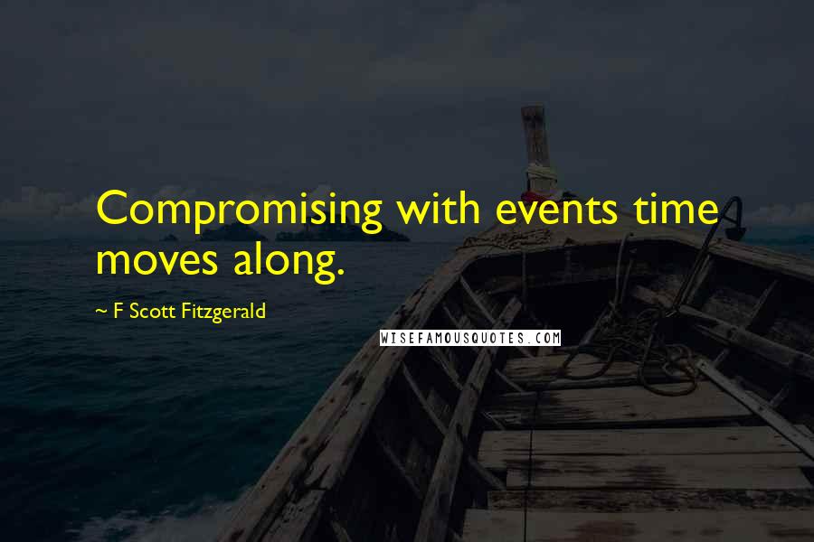 F Scott Fitzgerald Quotes: Compromising with events time moves along.