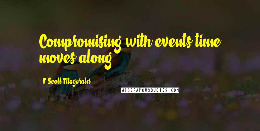 F Scott Fitzgerald Quotes: Compromising with events time moves along.