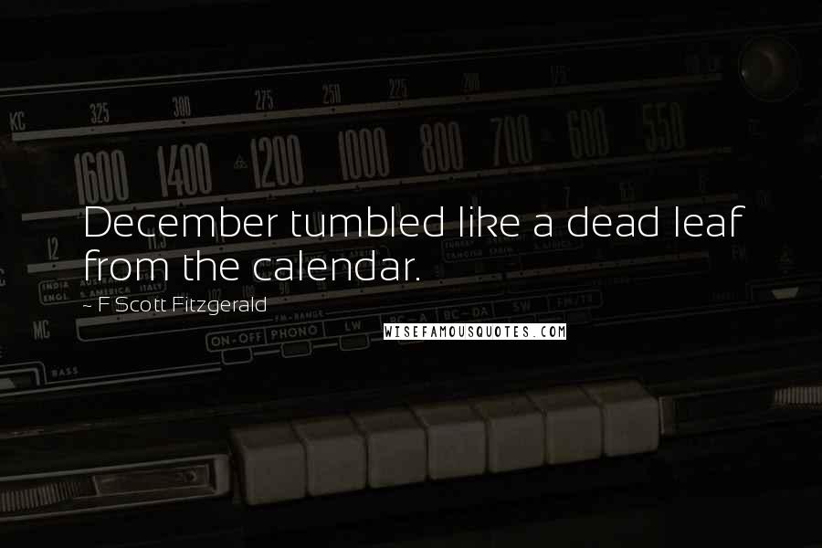 F Scott Fitzgerald Quotes: December tumbled like a dead leaf from the calendar.