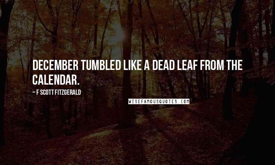 F Scott Fitzgerald Quotes: December tumbled like a dead leaf from the calendar.