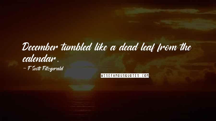 F Scott Fitzgerald Quotes: December tumbled like a dead leaf from the calendar.