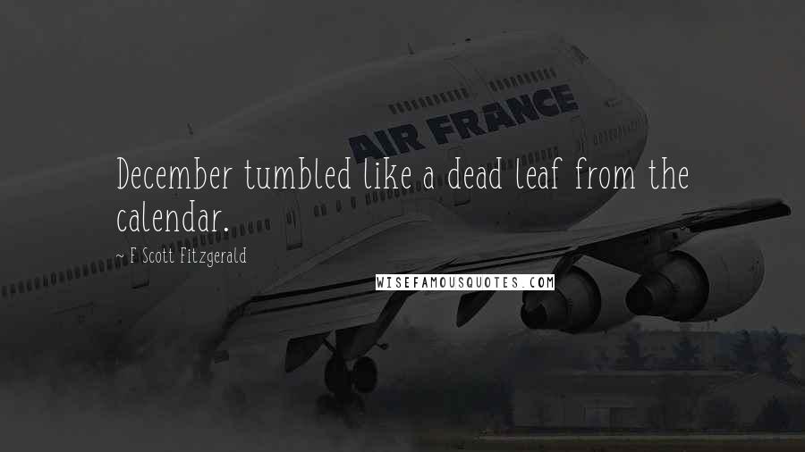 F Scott Fitzgerald Quotes: December tumbled like a dead leaf from the calendar.