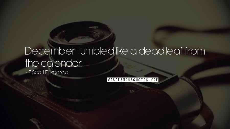 F Scott Fitzgerald Quotes: December tumbled like a dead leaf from the calendar.