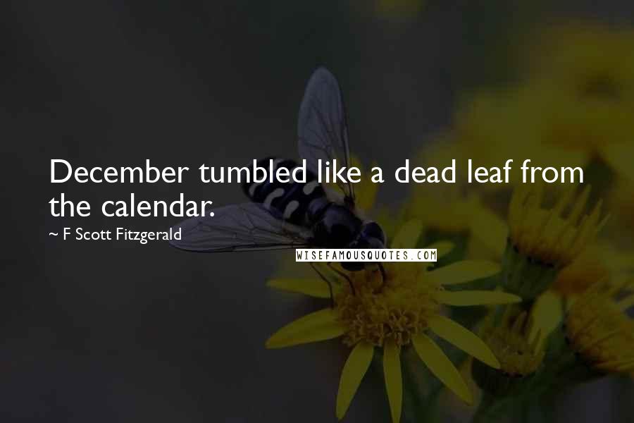 F Scott Fitzgerald Quotes: December tumbled like a dead leaf from the calendar.