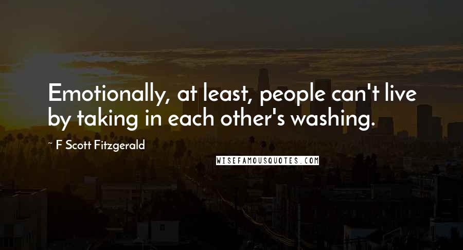 F Scott Fitzgerald Quotes: Emotionally, at least, people can't live by taking in each other's washing.