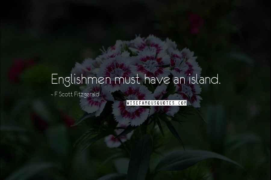 F Scott Fitzgerald Quotes: Englishmen must have an island.