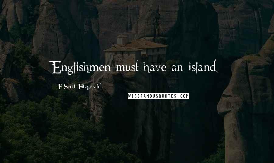 F Scott Fitzgerald Quotes: Englishmen must have an island.