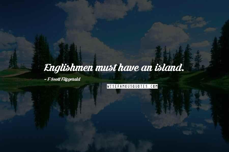 F Scott Fitzgerald Quotes: Englishmen must have an island.