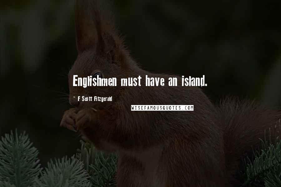 F Scott Fitzgerald Quotes: Englishmen must have an island.
