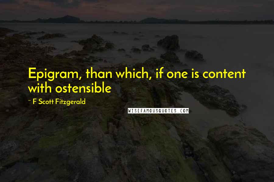 F Scott Fitzgerald Quotes: Epigram, than which, if one is content with ostensible