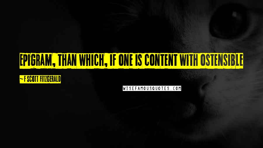 F Scott Fitzgerald Quotes: Epigram, than which, if one is content with ostensible