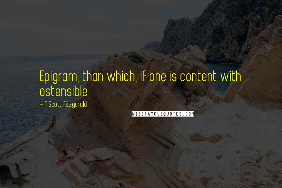 F Scott Fitzgerald Quotes: Epigram, than which, if one is content with ostensible