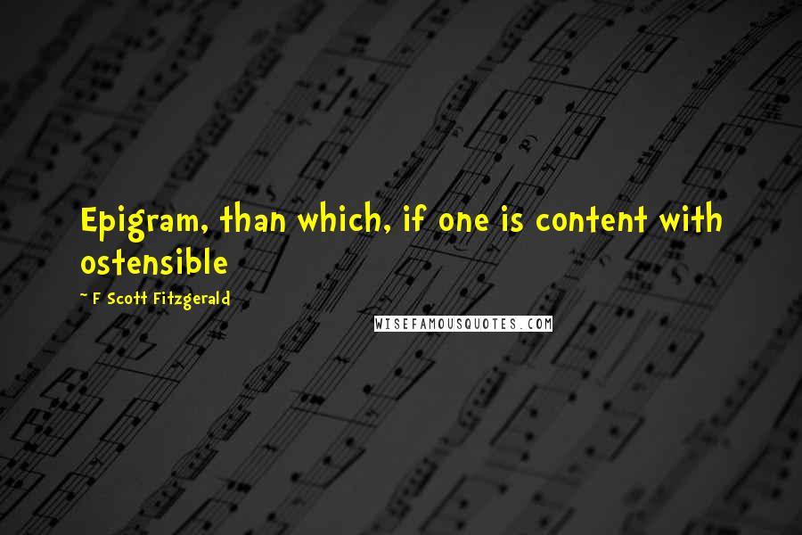 F Scott Fitzgerald Quotes: Epigram, than which, if one is content with ostensible