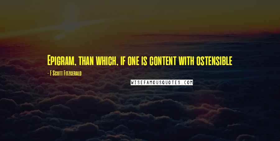 F Scott Fitzgerald Quotes: Epigram, than which, if one is content with ostensible