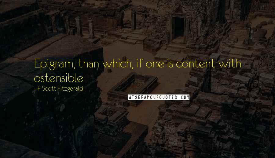 F Scott Fitzgerald Quotes: Epigram, than which, if one is content with ostensible