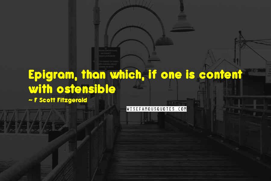 F Scott Fitzgerald Quotes: Epigram, than which, if one is content with ostensible