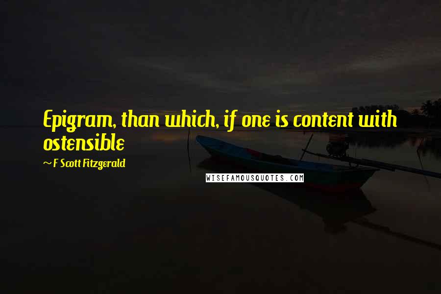 F Scott Fitzgerald Quotes: Epigram, than which, if one is content with ostensible