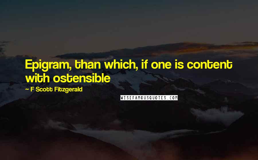 F Scott Fitzgerald Quotes: Epigram, than which, if one is content with ostensible