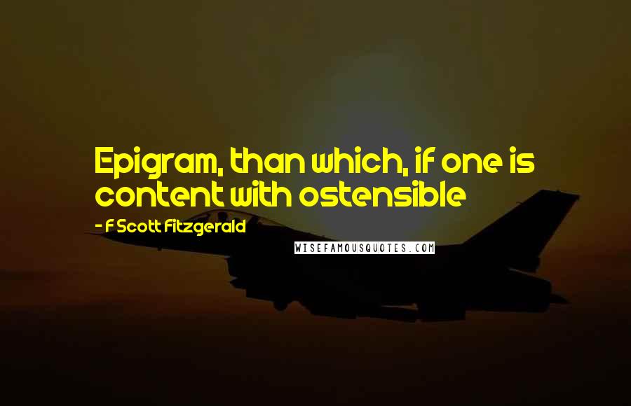 F Scott Fitzgerald Quotes: Epigram, than which, if one is content with ostensible