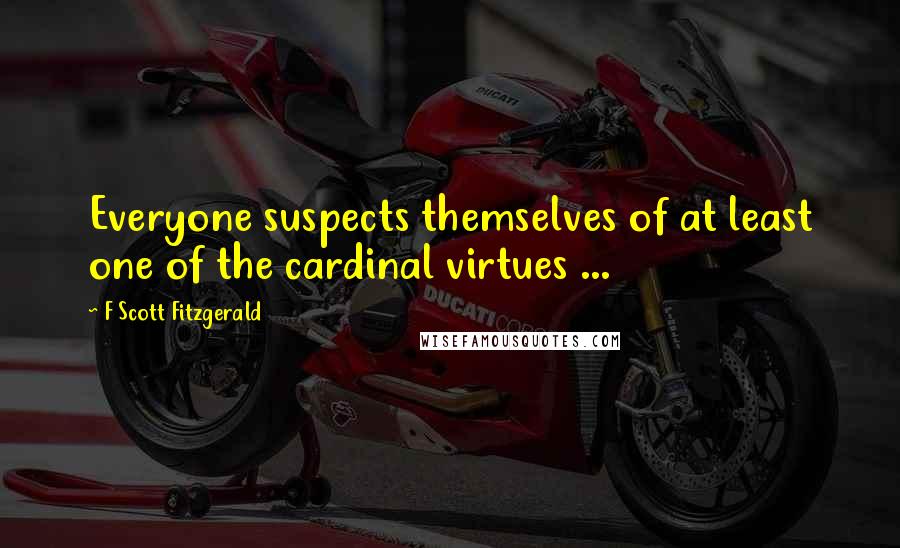 F Scott Fitzgerald Quotes: Everyone suspects themselves of at least one of the cardinal virtues ...