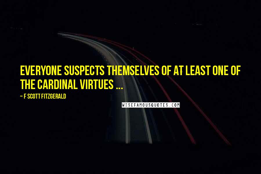F Scott Fitzgerald Quotes: Everyone suspects themselves of at least one of the cardinal virtues ...