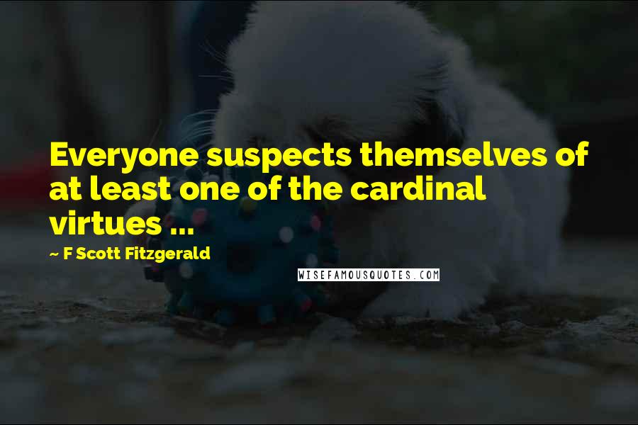 F Scott Fitzgerald Quotes: Everyone suspects themselves of at least one of the cardinal virtues ...